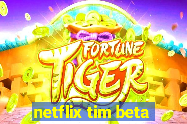 netflix tim beta